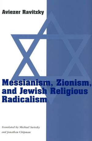 Messianism, Zionism, and Jewish Religious Radicalism de Aviezer Ravitzky