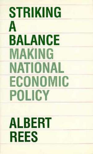 Striking a Balance: Making National Economic Policy de Albert Rees