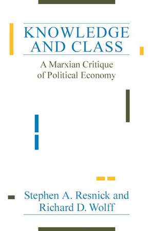 Knowledge and Class: A Marxian Critique of Political Economy de Stephen A. Resnick