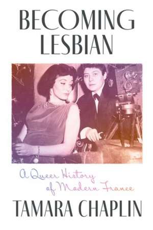 Becoming Lesbian: A Queer History of Modern France de Tamara Chaplin