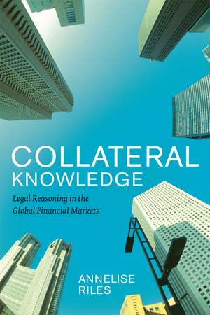 Collateral Knowledge: Legal Reasoning in the Global Financial Markets de Annelise Riles