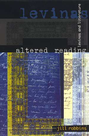 Altered Reading: Levinas and Literature de Jill Robbins