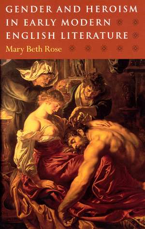 Gender and Heroism in Early Modern English Literature de Mary Beth Rose