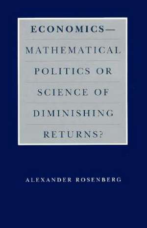 Economics--Mathematical Politics or Science of Diminishing Returns? de Alexander Rosenberg