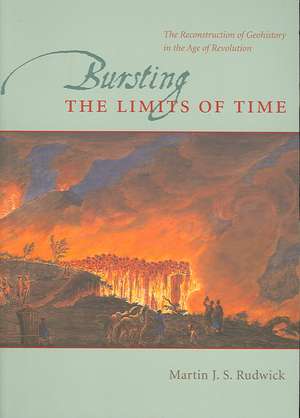 Bursting the Limits of Time – The Reconstruction of Geohistory in the Age of Revolution de Martin J. S. Rudwick