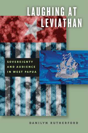 Laughing at Leviathan: Sovereignty and Audience in West Papua de Danilyn Rutherford