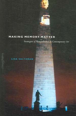 Making Memory Matter: Strategies of Remembrance in Contemporary Art de Lisa Saltzman