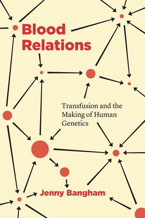 Blood Relations: Transfusion and the Making of Human Genetics de Jenny Bangham