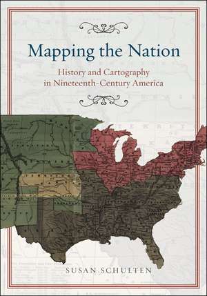 Mapping the Nation: History and Cartography in Nineteenth-Century America de Susan Schulten