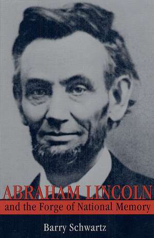 Abraham Lincoln and the Forge of National Memory de Barry Schwartz