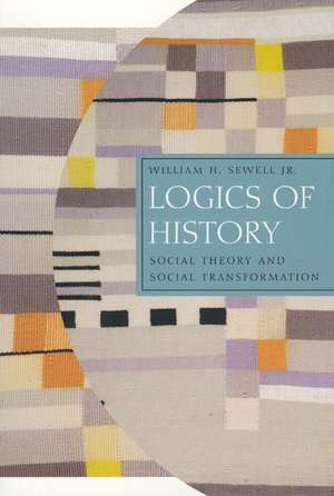 Logics of History: Social Theory and Social Transformation de William H. Sewell Jr.