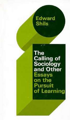 The Selected Papers of Edward Shils, Volume 3: The Calling of Sociology and Other Essays on the Pursuit of Learning de Edward Shils