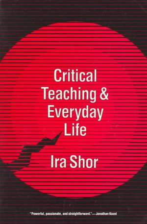 Critical Teaching and Everyday Life de Ira Shor