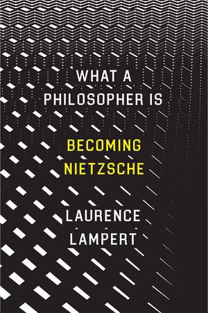 What a Philosopher Is: Becoming Nietzsche de Laurence Lampert