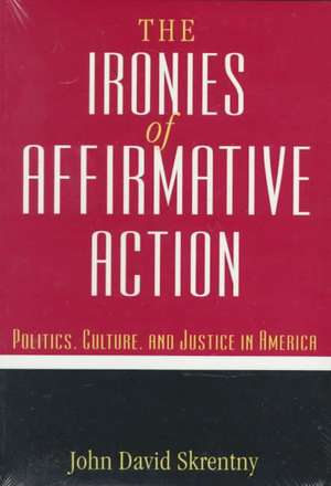 The Ironies of Affirmative Action: Politics, Culture, and Justice in America de John D. Skrentny