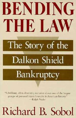 Bending the Law: The Story of the Dalkon Shield Bankruptcy de Richard B. Sobol