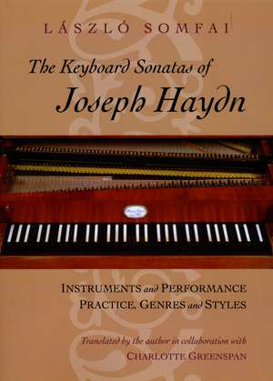 The Keyboard Sonatas of Joseph Haydn: Instruments and Performance Practice, Genres and Styles de László Somfai