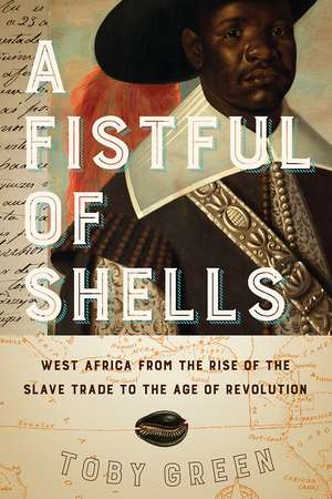 A Fistful of Shells: West Africa from the Rise of the Slave Trade to the Age of Revolution de Toby Green