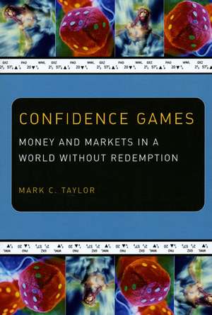 Confidence Games: Money and Markets in a World without Redemption de Mark C. Taylor