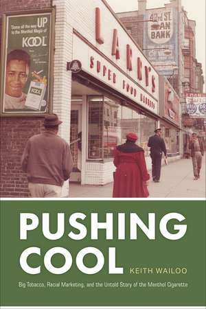 Pushing Cool: Big Tobacco, Racial Marketing, and the Untold Story of the Menthol Cigarette de Keith Wailoo