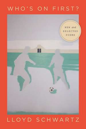 Who's on First?: New and Selected Poems de Professor Lloyd Schwartz