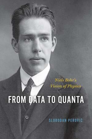 From Data to Quanta: Niels Bohr’s Vision of Physics de Slobodan Perovic