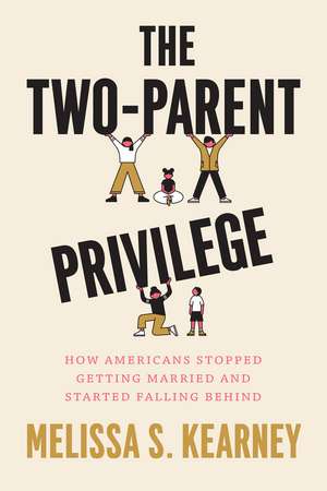 The Two-Parent Privilege: How Americans Stopped Getting Married and Started Falling Behind de Melissa S. Kearney