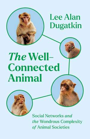 The Well-Connected Animal: Social Networks and the Wondrous Complexity of Animal Societies de Lee Alan Dugatkin