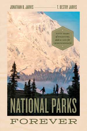 National Parks Forever: Fifty Years of Fighting and a Case for Independence de Jonathan B. Jarvis