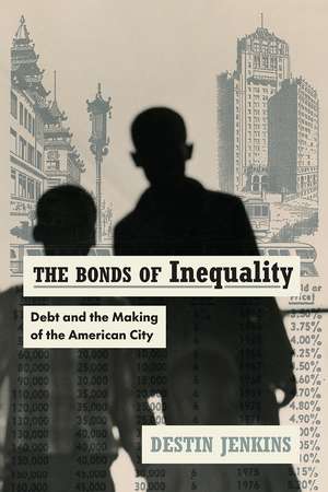 The Bonds of Inequality: Debt and the Making of the American City de Destin Jenkins