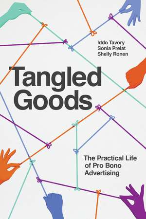 Tangled Goods: The Practical Life of Pro Bono Advertising de Iddo Tavory