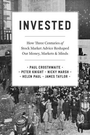 Invested: How Three Centuries of Stock Market Advice Reshaped Our Money, Markets, and Minds de Paul Crosthwaite