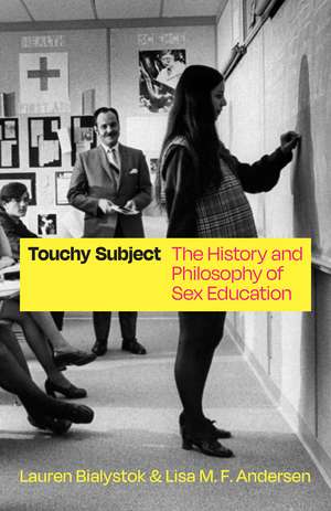 Touchy Subject: The History and Philosophy of Sex Education de Lauren Bialystok