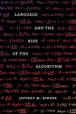 Language and the Rise of the Algorithm de Jeffrey M. Binder Ph.D.