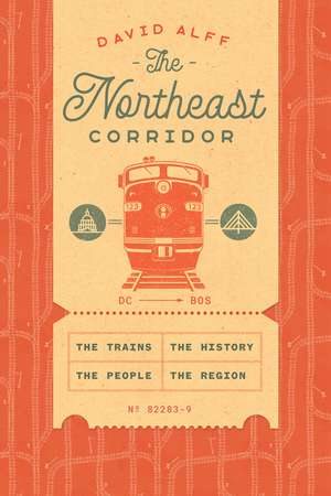 The Northeast Corridor: The Trains, the People, the History, the Region de David Alff