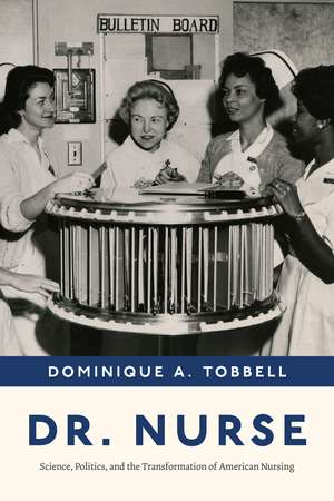 Dr. Nurse: Science, Politics, and the Transformation of American Nursing de Professor Dominique A. Tobbell