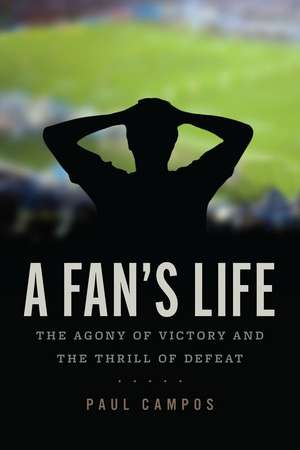 A Fan's Life: The Agony of Victory and the Thrill of Defeat de Paul Campos JD