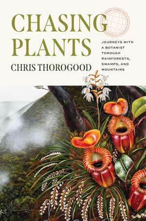 Chasing Plants: Journeys with a Botanist through Rainforests, Swamps, and Mountains de Chris Thorogood