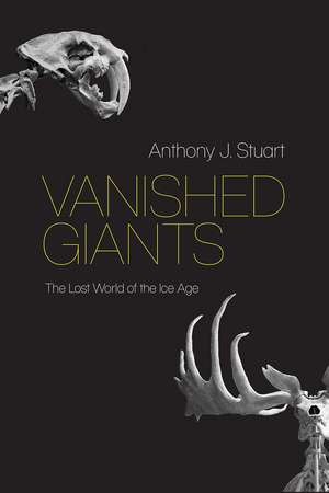 Vanished Giants: The Lost World of the Ice Age de Anthony J. Stuart