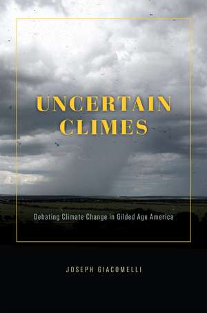 Uncertain Climes: Debating Climate Change in Gilded Age America de Joseph Giacomelli