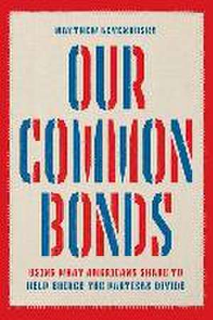 Our Common Bonds – Using What Americans Share to Help Bridge the Partisan Divide de Matthew Levendusky