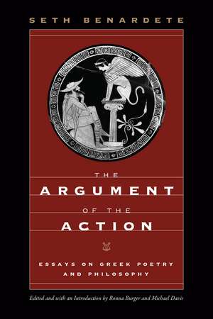 The Argument of the Action: Essays on Greek Poetry and Philosophy de Seth Benardete