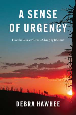 A Sense of Urgency: How the Climate Crisis Is Changing Rhetoric de Debra Hawhee