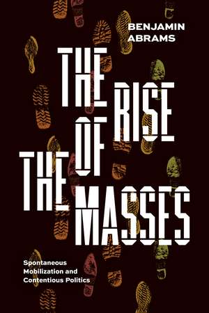 The Rise of the Masses: Spontaneous Mobilization and Contentious Politics de Benjamin Abrams