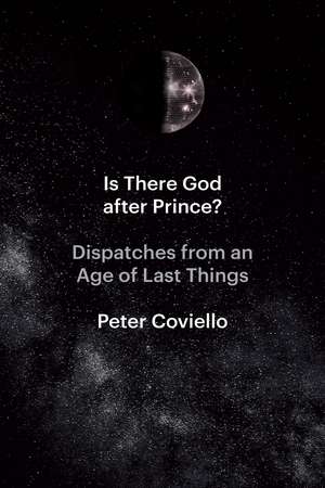 Is There God after Prince?: Dispatches from an Age of Last Things de Peter Coviello