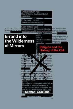 Errand into the Wilderness of Mirrors: Religion and the History of the CIA de Michael Graziano