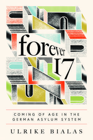 Forever 17 – Coming of Age in the German Asylum System de Ulrike Bialas