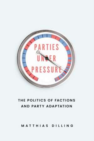 Parties under Pressure: The Politics of Factions and Party Adaptation de Matthias Dilling