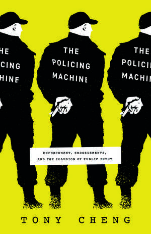 The Policing Machine: Enforcement, Endorsements, and the Illusion of Public Input de Tony Cheng