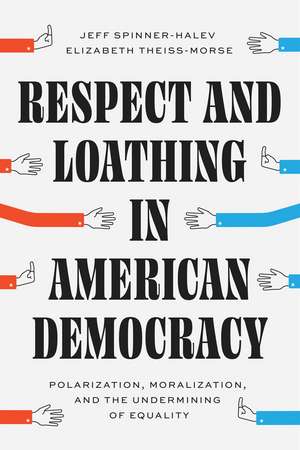 Respect and Loathing in American Democracy: Polarization, Moralization, and the Undermining of Equality de Jeff Spinner-Halev